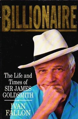 Billionaire: The Life and Times of Sir James Goldsmit by Fallon, Ivan 0099746409