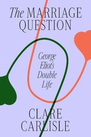 The Marriage Question | George Eliot's Double Life | Clare Carlisle | Englisch