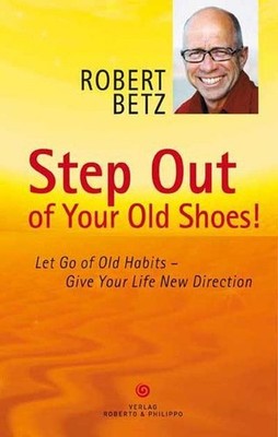 Step Out of Your Old Shoes!: Let Go of Old Habits - Give Your Life New Direction
