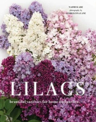 Lilacs: Beautiful Varieties for Home and Garden by Naomi Slade: New