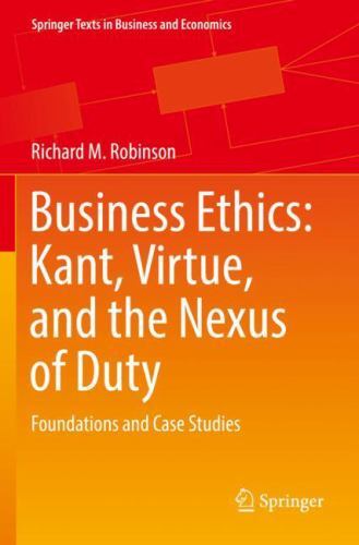 Business Ethics: Kant, Virtue, and the Nexus of Duty : Foundations and Case ...