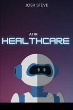 AI In Healthcare by Josh Steve Paperback Book