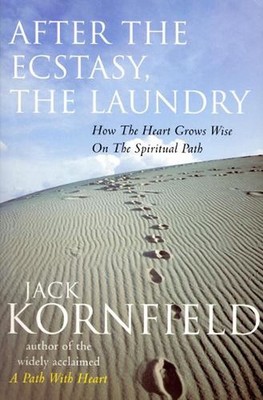 After The Ecstasy, The Laundry: How the Heart Grows Wise on the Spiritual Path b