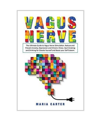 Vagus Nerve: The ultimate guide to Vagus Nerve stimulation. Reduce and Prevent A