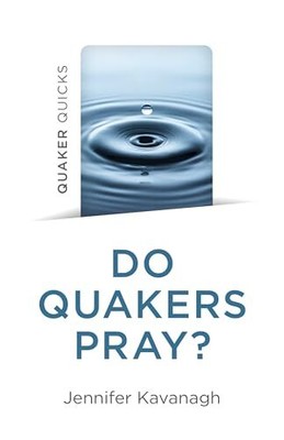 Quaker Quicks - Do Quakers Pray?, Jennifer Kavanagh