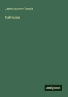 James Anthony Froude | Calvinism | Taschenbuch | Englisch (2025)