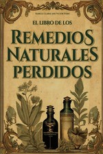 El Libro de los Remedios Naturales Olvidados:La Gu a Esencial de Remedios....NE