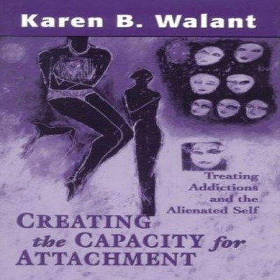 Creating the Capacity for Attachment Treating Addictions and the