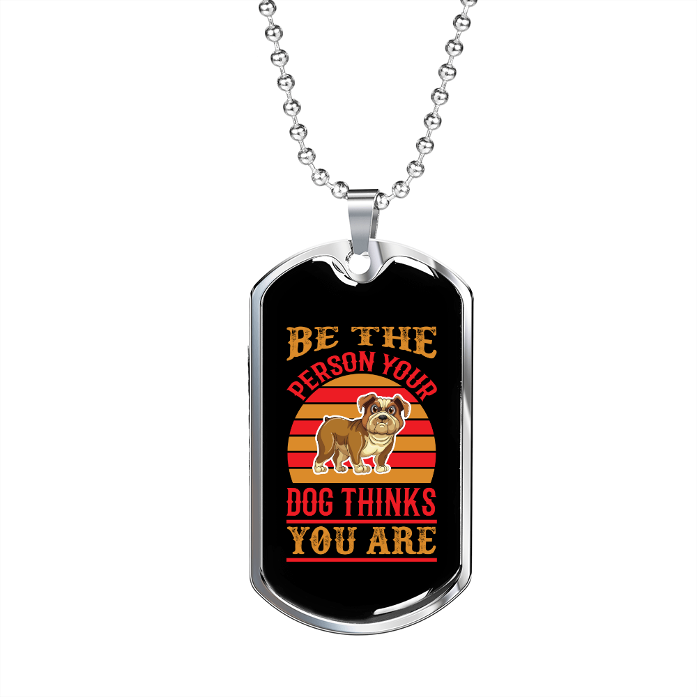 Be The Person Your Dog Thinks Necklace Stainless Steel or 18k Gold Dog Tag 24