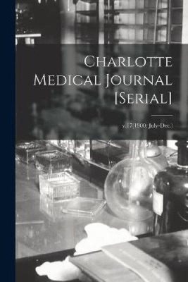 Charlotte Medical Journal [serial]; v.17(1900: July-Dec.) by Anonymous