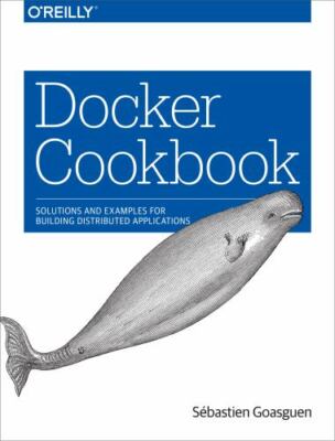 Docker Cookbook: Solutions and Examples for Building Distributed Applications b