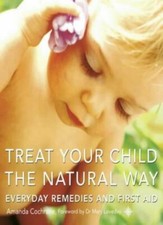 Treat Your Child the Natural Way: Everyday Remedies and First Aid-Amanda Cochra