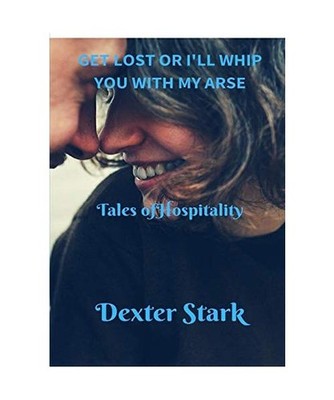 GET LOST OR I'LL WHIP YOU WITH MY ARSE Tales of Hospitality, Dexter Stark