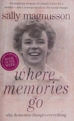 Where Memories Go: Why Dementia Changes Everything by Magnusson, Sally, Acceptab