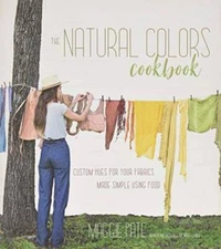 The Natural Colors Cookbook: Custom Hues For Your Fabrics Made Simple Usi - GOOD