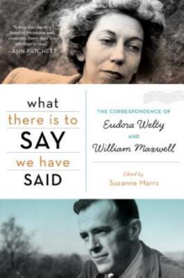 What There Is To Say We Have Said: The Correspondence Of Eudora Welty And W...