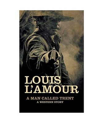 A Man Called Trent: A Western Story: A Western Story, L'Amour, Louis