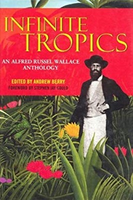 Infinite Tropics : An Alfred Russel Wallace Anthology Hardcover