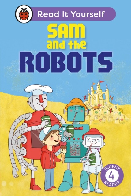 Sam and the Robots: Read It Yourself - Level 4 Fluent Reader by Ladybird
