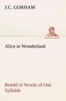 J. C. Gorham | Alice In Wonderland Retold In Words Of One Syllable | Taschenbuch