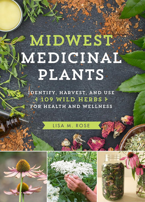 Midwest Medicinal Plants: Identify, Harvest, and Use 109 Wild Herbs for Health a