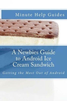 A Newbies Guide To Android Ice Cream Sandwich: Getting The Most Out Of Android