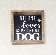 No One Loves Me Like My Dog Rustic Animal Lover Wooden Square Box Sign 6x6"
