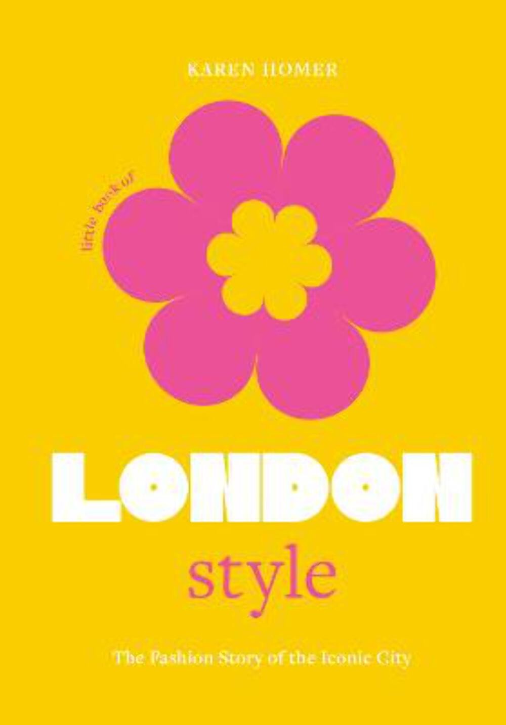 Karen Homer: Little Book of London Style: The fashion story of the iconic city: