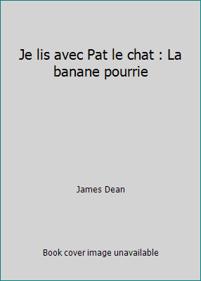 Je lis avec Pat le chat : La banane pourrie by James Dean