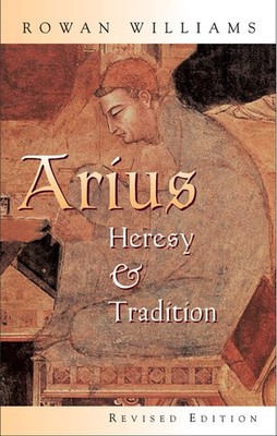 Arius: Heresy and Tradition by Rowan Williams