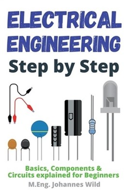 Electrical Engineering Step by Step: Basics, Components & Circuits explained for