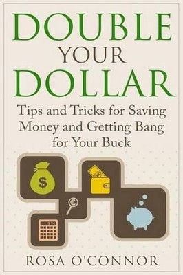 Double Your Dollar: Tips and Tricks for Saving Money and Getting Bang for Your B