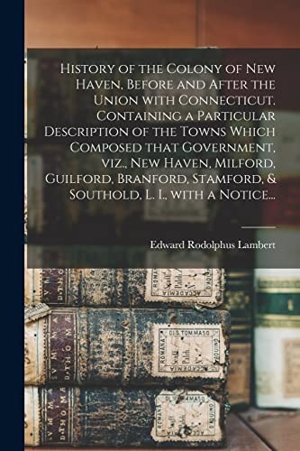 History of the Colony of New Haven, Before and . Lambert**