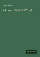 A Sermon On The Death Of Garfield James Mcleod