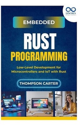 Embedded Rust Programming: Low-Level Development for Microcontrollers and IoT wi