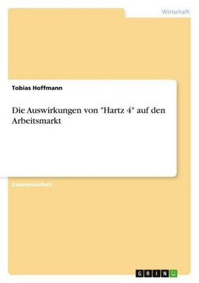 Die Auswirkungen von ''Hartz 4'' auf den Arbeitsmarkt Tobias Hoffmann