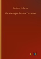 The Making Of The New Testament Benjamin W. Bacon