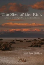 Size of the Risk: Histories of Multiple Use in the Great Basin by Carr Childers