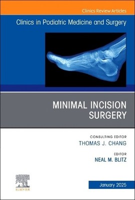 Minimal Incision Surgery, An issue of Clinics in Podiatric Me... - 9780443293603