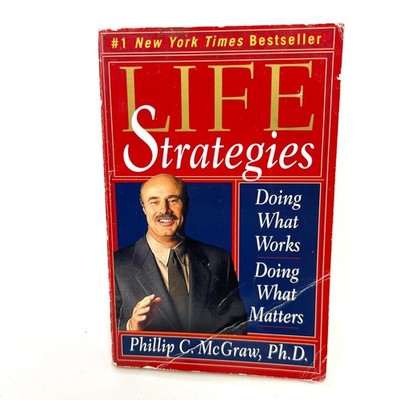 LIfe Strageties Doing what Works Doing What Matters Phillip C. McGraw, PH.D.