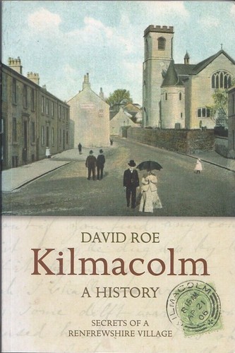 Kilmacolm: Eine Geschichte - Geheimnisse eines Dorfes in Renfrewshire von David Roe (PB, 2007)