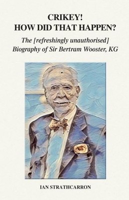 Crikey! How Did That Happen?: The Refreshingly Unauthorised Biography of Sir Ber