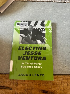 Electing Jesse Ventura: A Third-Party Success Story by Jacob Lentz (Library)