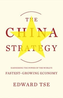 The China Strategy : Harnessing the Power of the World's Fastest-