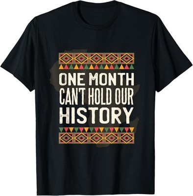 One Month Can't Hold Our History Black History Month Unisex T-Shirt
