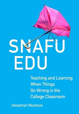 Snafu Edu: Teaching and Learning When Things Go Wrong in the College Classroom