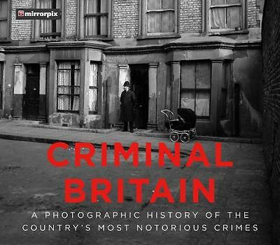 Criminal Britain: A Photographic History of the Country's Most Notorious...