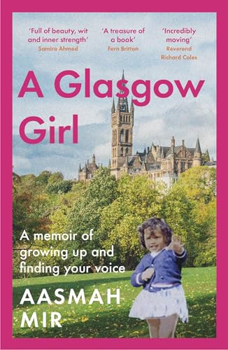 A Glasgow Girl: A memoir of growing up and finding your voice - Mir, Aasmah