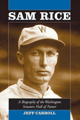 Sam Rice A Biography of the Washington Senators Hall of Famer Jeff Carroll Buch
