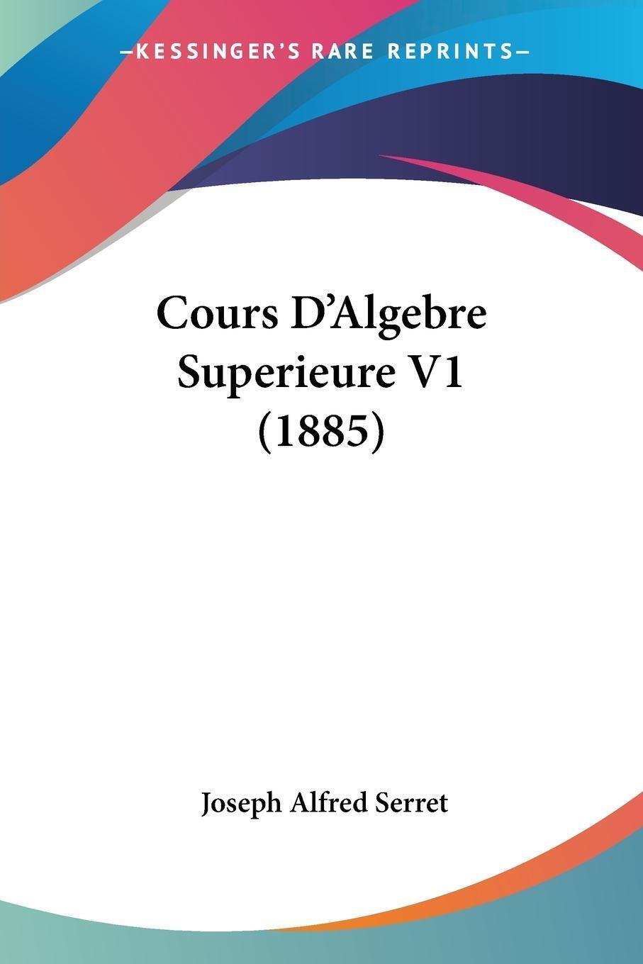 Thumbnail - Joseph Alfred Serret | Cours D'algebre Superieure V1 (1885) |